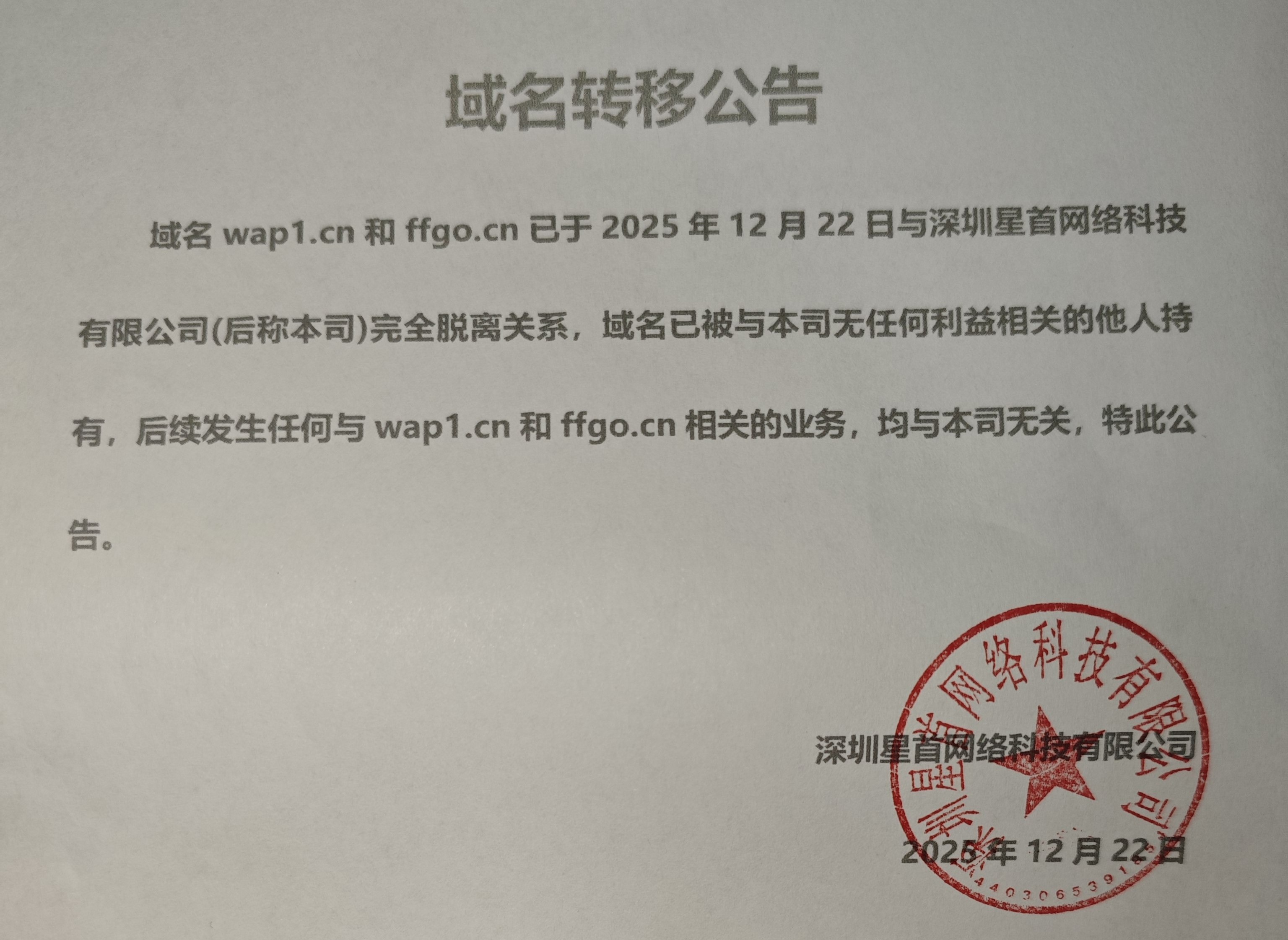 公告：域名wap1.cn和ffgo.cn已于2025年12月22日与深圳星首网络科技有限公司(后称本司)完全脱离关系，域名已被与本司无任何利益相关的他人持有，后续发生任何wap1.cn和ffgo.cn相关的业务，均与本司无关，特此公告。